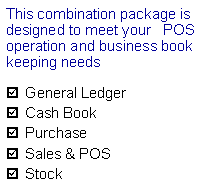 Text Box: This combination package is designed to meet your   POS operation and business book keeping needsGeneral LedgerCash BookPurchaseSales & POSStock